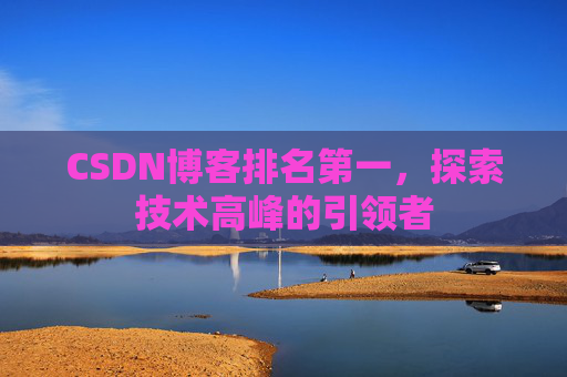 CSDN博客排名第一,探索技术高峰的引领者