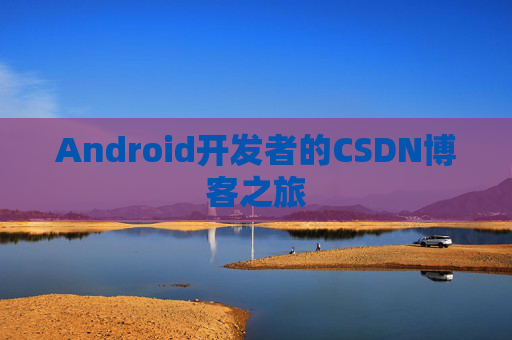 Android开发者的CSDN博客之旅 Android开发者的CSDN博客之旅